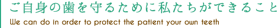 ご自身の歯を守るために私達ができること