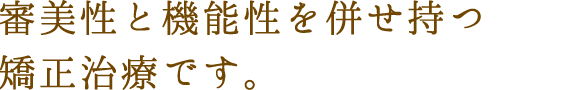 審美性と機能性を併せ持つ矯正治療です。